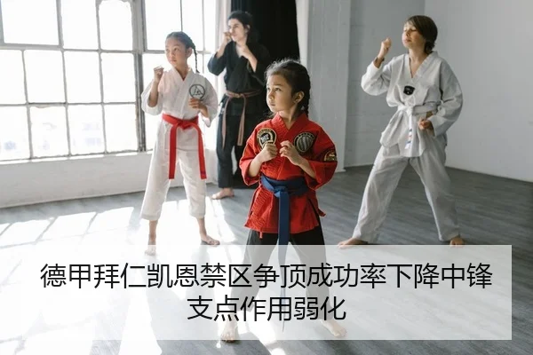 德甲拜仁凯恩禁区争顶成功率下降中锋支点作用弱化